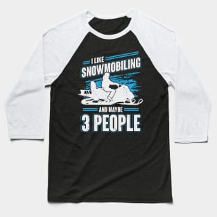 I Like Snowmobiling And Maybe 3 People Baseball T-Shirt